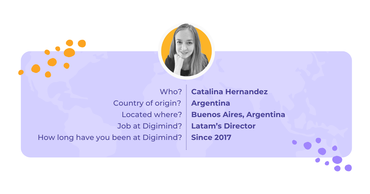 Catalina Hernandez is our manager of Latam, she is currently located in Buenos Aires, in Argentina